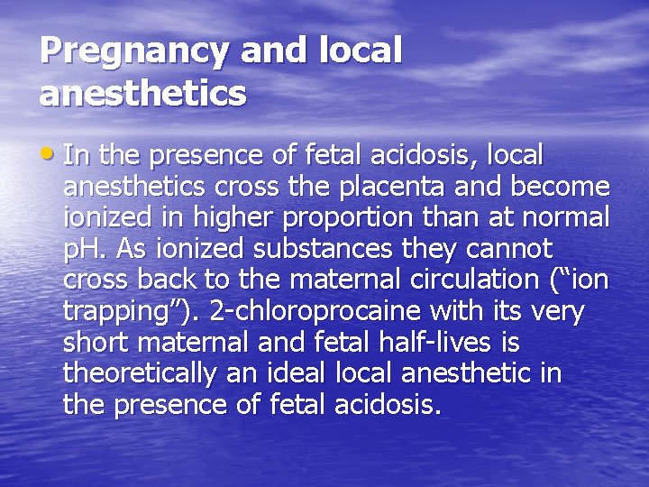 Pregnancy and local anesthetics • In the presence of fetal acidosis, local anesthetics cross