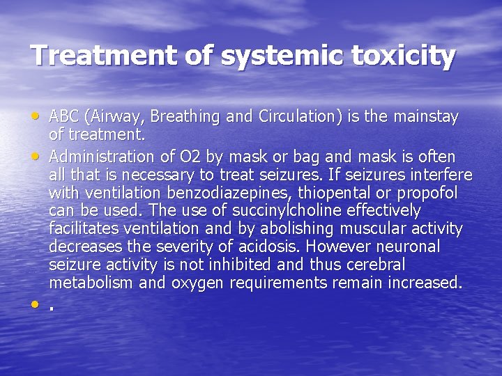 Treatment of systemic toxicity • ABC (Airway, Breathing and Circulation) is the mainstay •