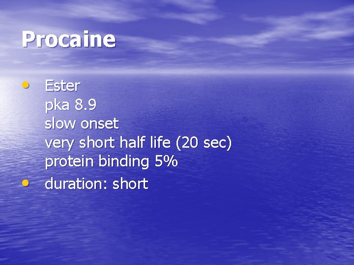 Procaine • Ester • pka 8. 9 slow onset very short half life (20