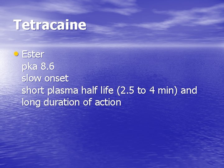 Tetracaine • Ester pka 8. 6 slow onset short plasma half life (2. 5