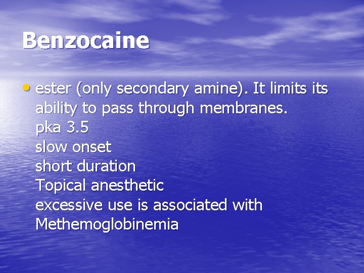 Benzocaine • ester (only secondary amine). It limits ability to pass through membranes. pka