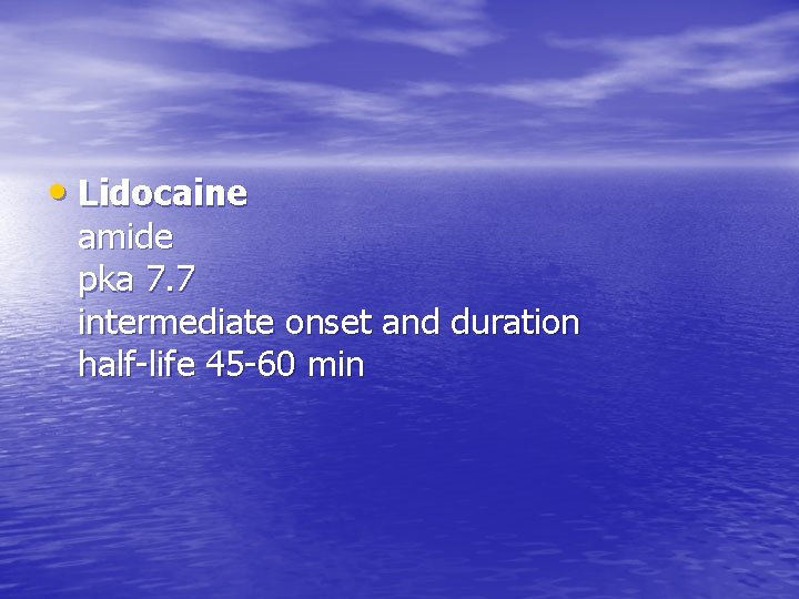  • Lidocaine amide pka 7. 7 intermediate onset and duration half-life 45 -60