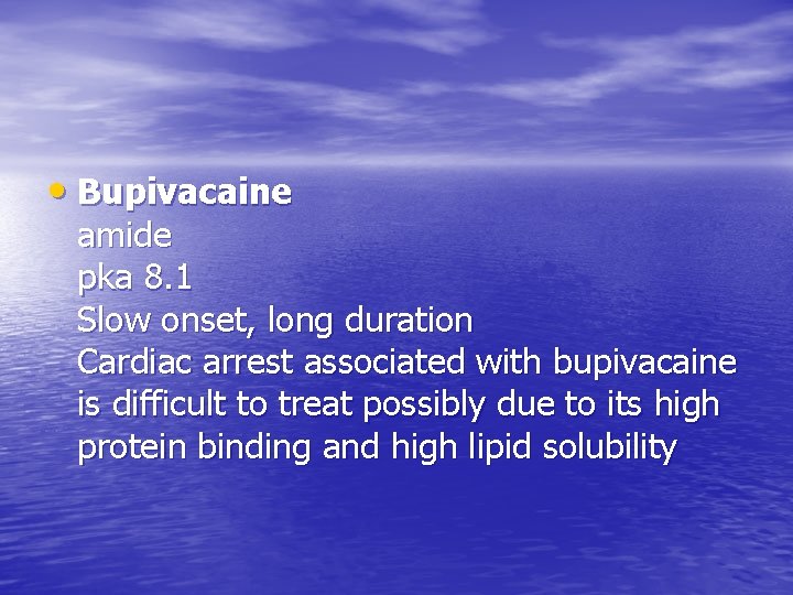  • Bupivacaine amide pka 8. 1 Slow onset, long duration Cardiac arrest associated