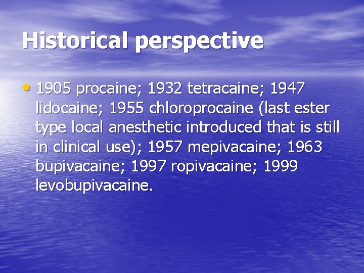 Historical perspective • 1905 procaine; 1932 tetracaine; 1947 lidocaine; 1955 chloroprocaine (last ester type