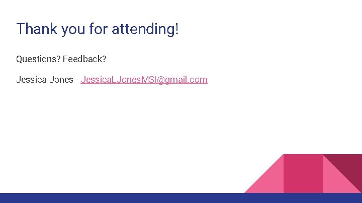 Thank you for attending! Questions? Feedback? Jessica Jones - Jessica. LJones. MSI@gmail. com 