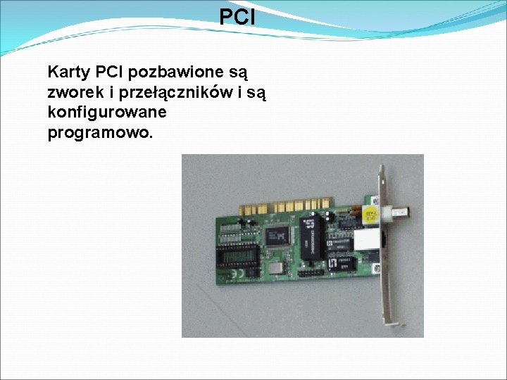 PCI Karty PCI pozbawione są zworek i przełączników i są konfigurowane programowo. 