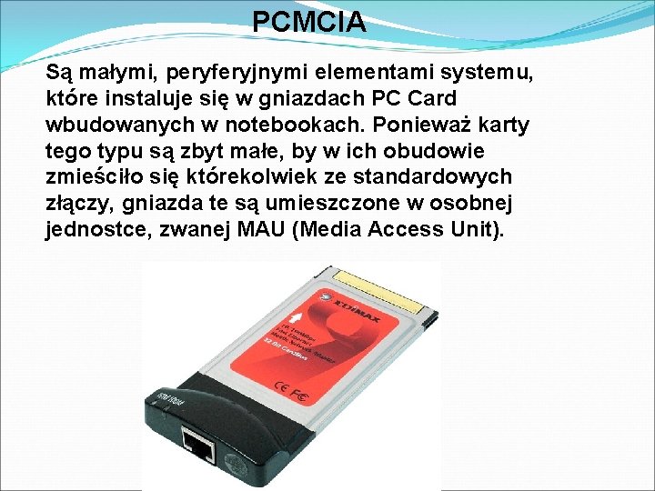 PCMCIA Są małymi, peryferyjnymi elementami systemu, które instaluje się w gniazdach PC Card wbudowanych