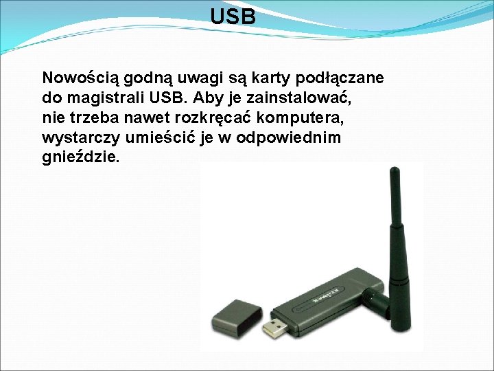 USB Nowością godną uwagi są karty podłączane do magistrali USB. Aby je zainstalować, nie