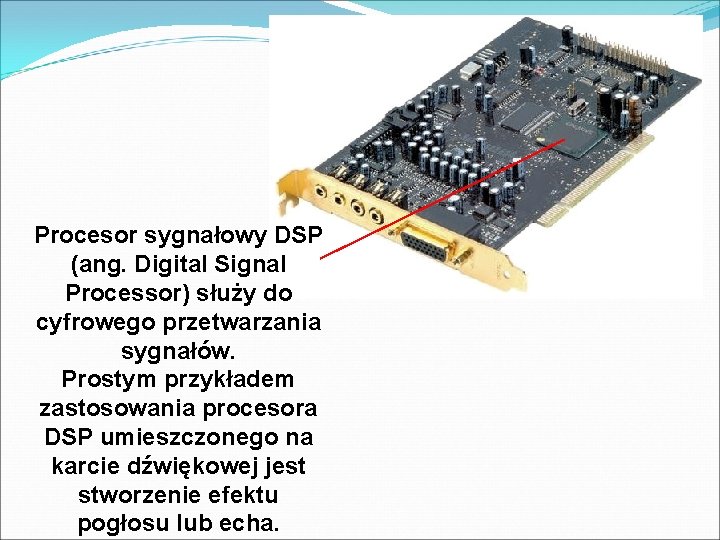 Procesor sygnałowy DSP (ang. Digital Signal Processor) służy do cyfrowego przetwarzania sygnałów. Prostym przykładem