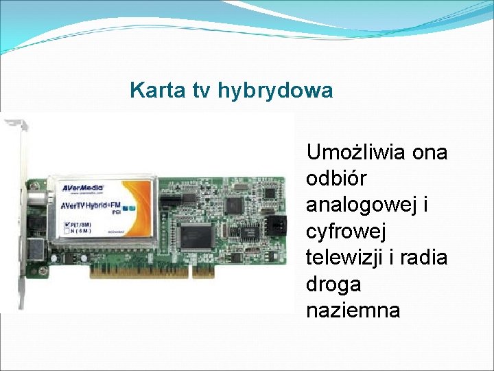 Karta tv hybrydowa Umożliwia ona odbiór analogowej i cyfrowej telewizji i radia droga naziemna