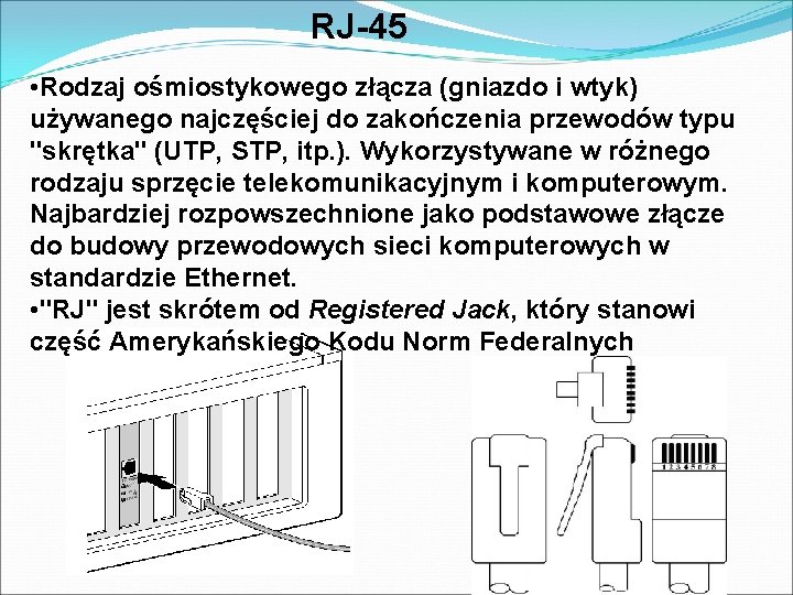 RJ-45 • Rodzaj ośmiostykowego złącza (gniazdo i wtyk) używanego najczęściej do zakończenia przewodów typu