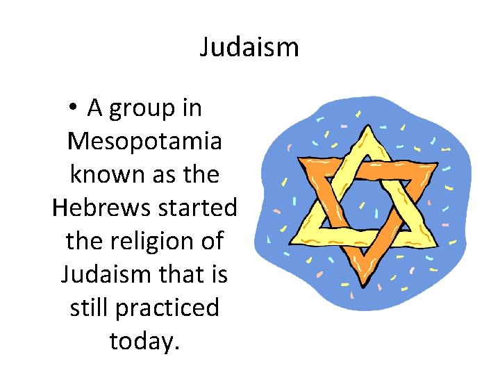 Judaism • A group in Mesopotamia known as the Hebrews started the religion of