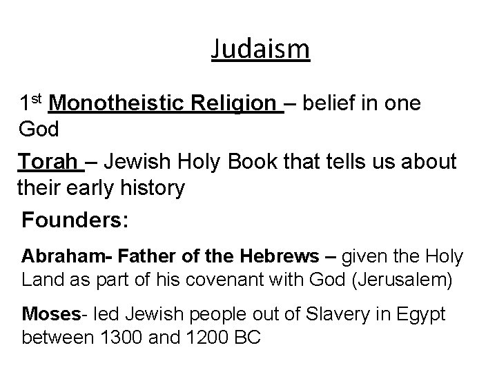 Judaism 1 st Monotheistic Religion – belief in one God Torah – Jewish Holy