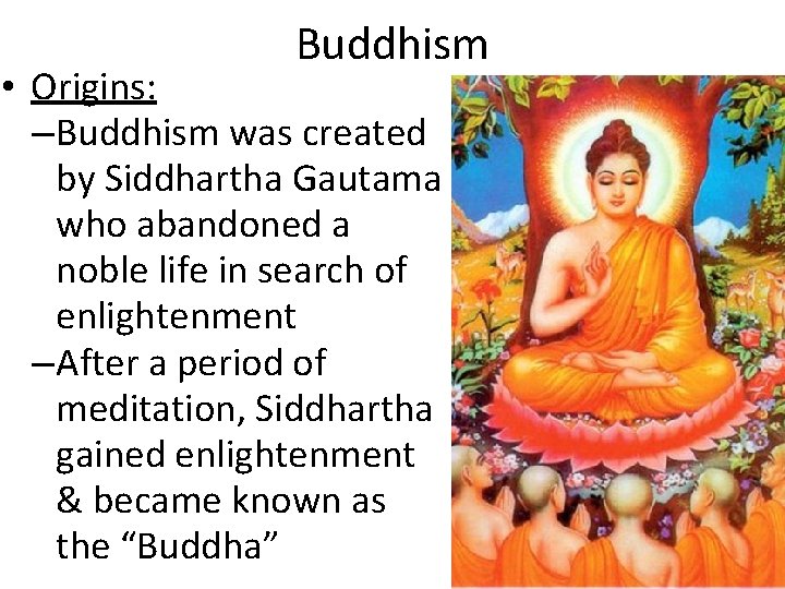 Buddhism • Origins: – Buddhism was created by Siddhartha Gautama who abandoned a noble