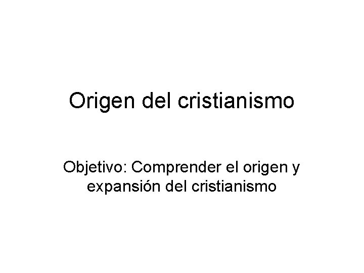 Origen del cristianismo Objetivo: Comprender el origen y expansión del cristianismo 