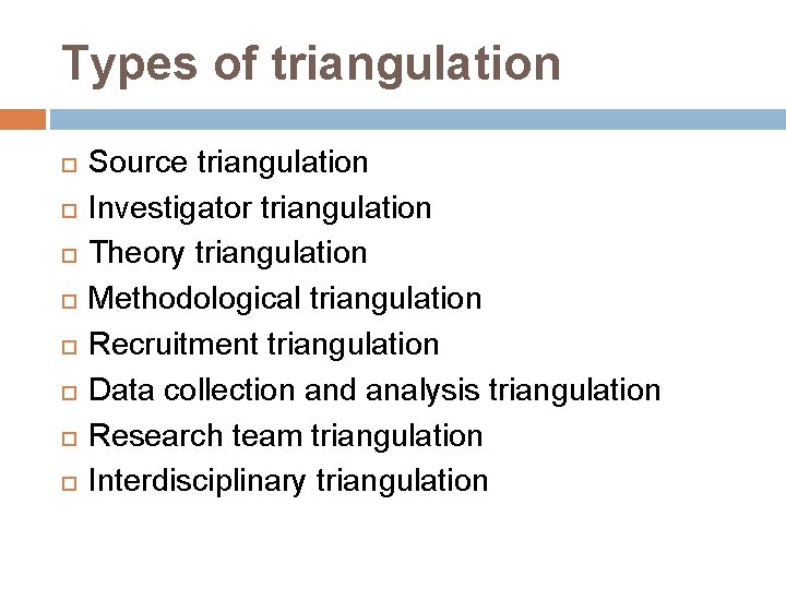 Types of triangulation Source triangulation Investigator triangulation Theory triangulation Methodological triangulation Recruitment triangulation Data
