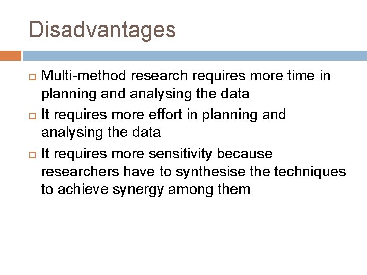 Disadvantages Multi-method research requires more time in planning and analysing the data It requires