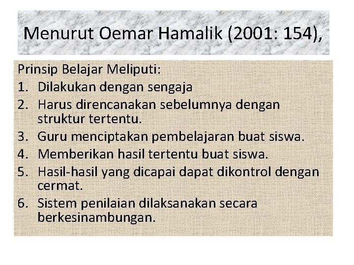Menurut Oemar Hamalik (2001: 154), Prinsip Belajar Meliputi: 1. Dilakukan dengan sengaja 2. Harus