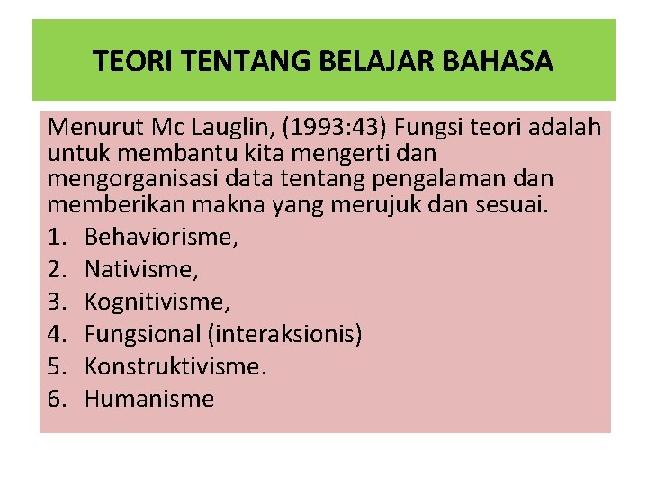 TEORI TENTANG BELAJAR BAHASA Menurut Mc Lauglin, (1993: 43) Fungsi teori adalah untuk membantu