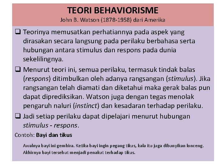 TEORI BEHAVIORISME John B. Watson (1878 -1958) dari Amerika q Teorinya memusatkan perhatiannya pada