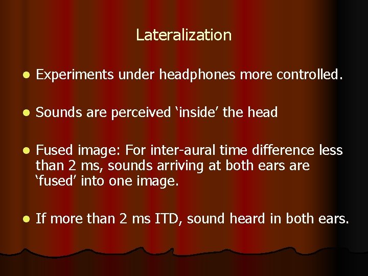 Lateralization l Experiments under headphones more controlled. l Sounds are perceived ‘inside’ the head