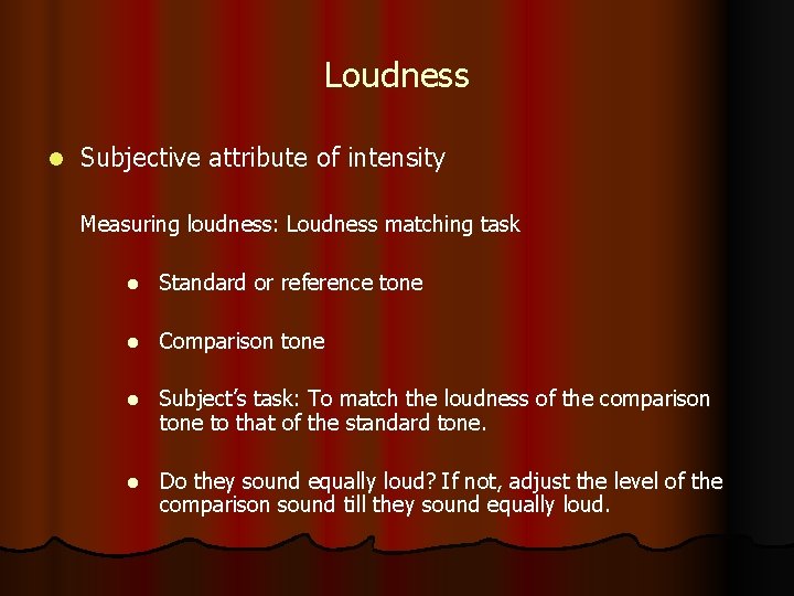 Loudness l Subjective attribute of intensity Measuring loudness: Loudness matching task l Standard or