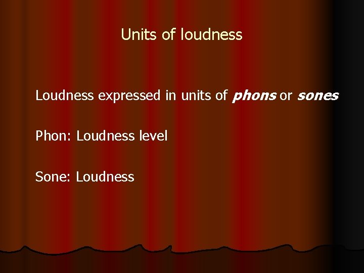 Units of loudness Loudness expressed in units of phons or sones Phon: Loudness level