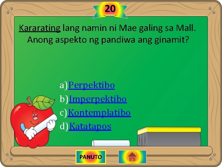 20 Kararating lang namin ni Mae galing sa Mall. Anong aspekto ng pandiwa ang