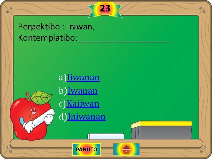 23 Perpektibo : Iniwan, Kontemplatibo: __________ a)Iiwanan b)Iwanan c)Kaiiwan d)Iniwanan PANUTO 