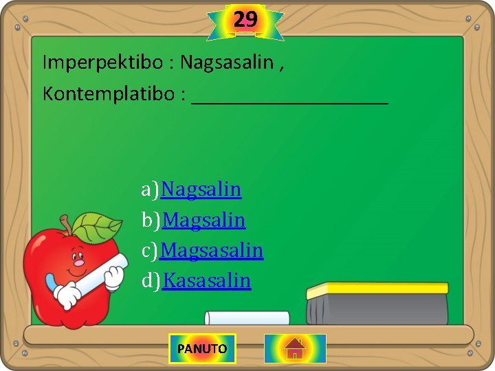 29 Imperpektibo : Nagsasalin , Kontemplatibo : _________ a)Nagsalin b)Magsalin c)Magsasalin d)Kasasalin PANUTO 