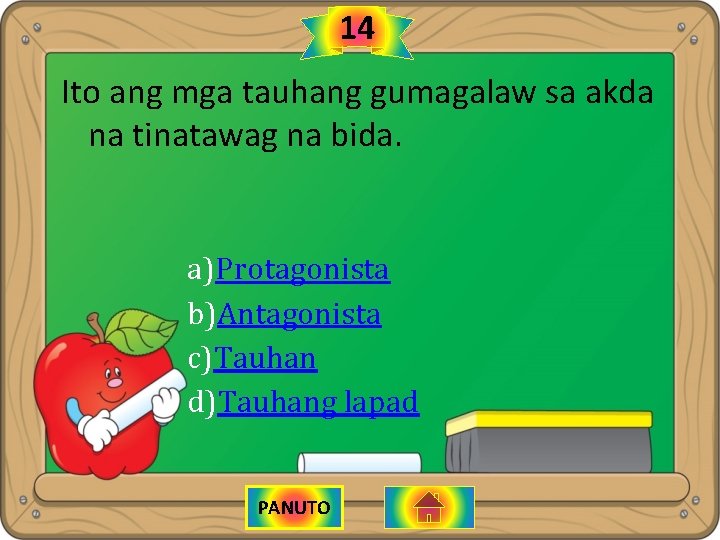 14 Ito ang mga tauhang gumagalaw sa akda na tinatawag na bida. a)Protagonista b)Antagonista