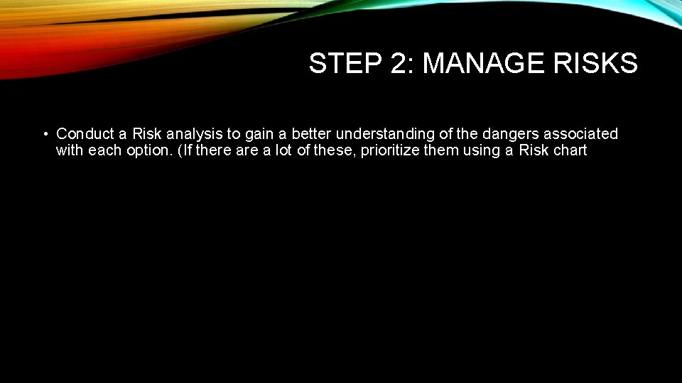 STEP 2: MANAGE RISKS • Conduct a Risk analysis to gain a better understanding