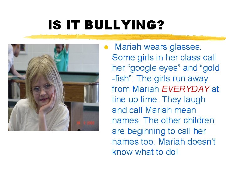 IS IT BULLYING? ● Mariah wears glasses. Some girls in her class call her