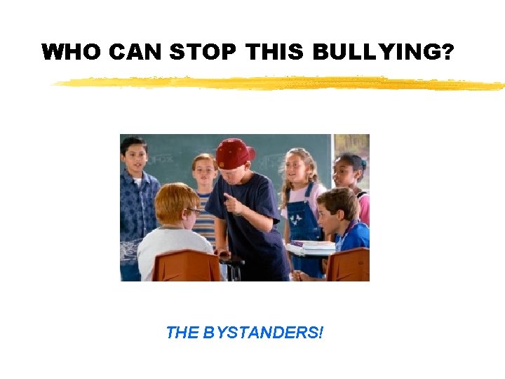 WHO CAN STOP THIS BULLYING? THE BYSTANDERS! 