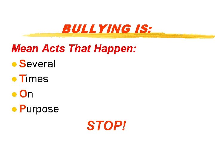 BULLYING IS: Mean Acts That Happen: ● Several ● Times ● On ● Purpose