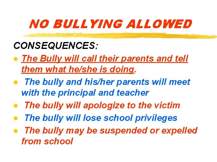 NO BULLYING ALLOWED CONSEQUENCES: ● The Bully will call their parents and tell them