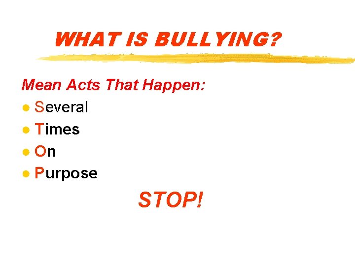WHAT IS BULLYING? Mean Acts That Happen: ● Several ● Times ● On ●