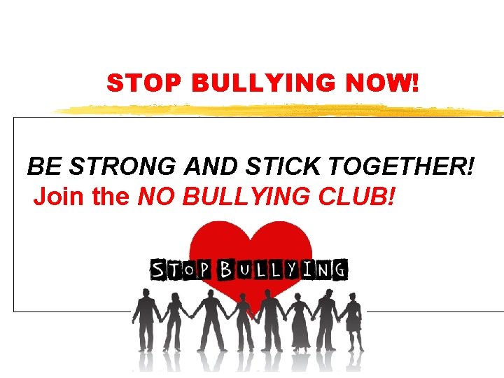 STOP BULLYING NOW! BE STRONG AND STICK TOGETHER! Join the NO BULLYING CLUB! 