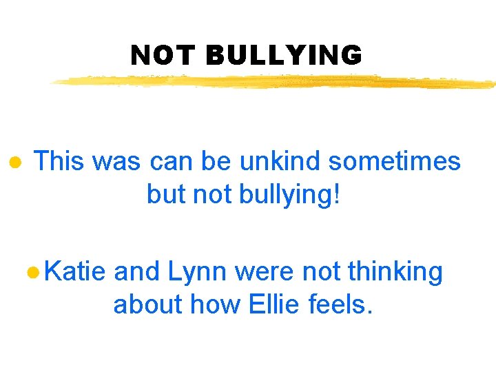 NOT BULLYING ● This was can be unkind sometimes but not bullying! ●Katie and