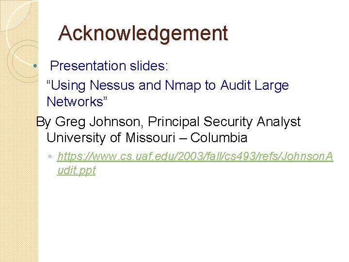 Acknowledgement • Presentation slides: “Using Nessus and Nmap to Audit Large Networks” By Greg