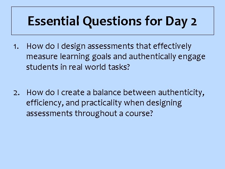 Essential Questions for Day 2 1. How do I design assessments that effectively measure