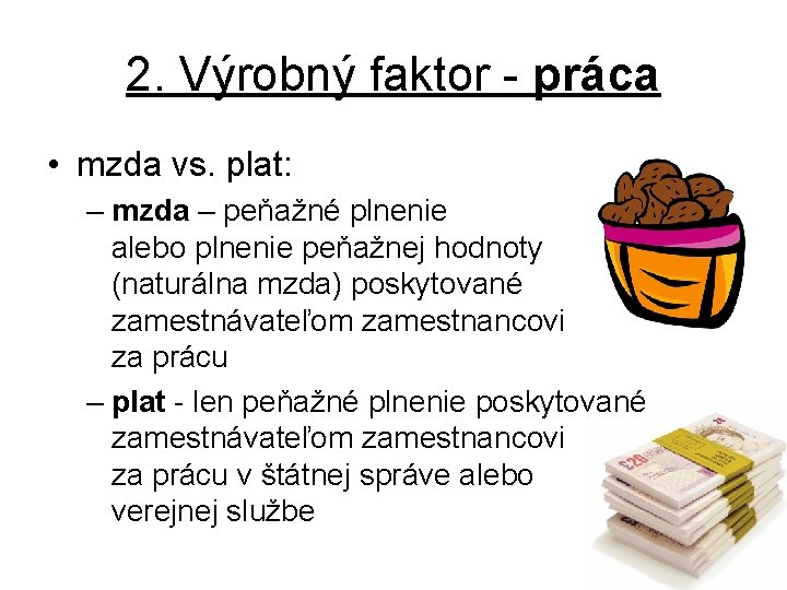 2. Výrobný faktor - práca • mzda vs. plat: – mzda – peňažné plnenie