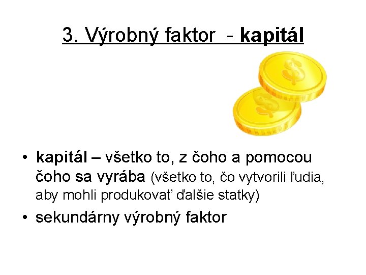 3. Výrobný faktor - kapitál • kapitál – všetko to, z čoho a pomocou