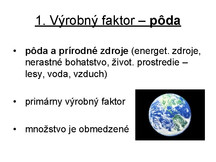 1. Výrobný faktor – pôda • pôda a prírodné zdroje (energet. zdroje, nerastné bohatstvo,