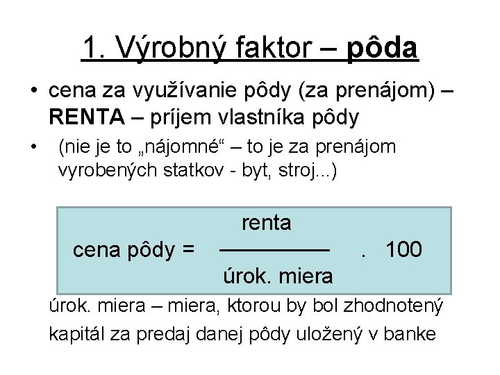 1. Výrobný faktor – pôda • cena za využívanie pôdy (za prenájom) – RENTA