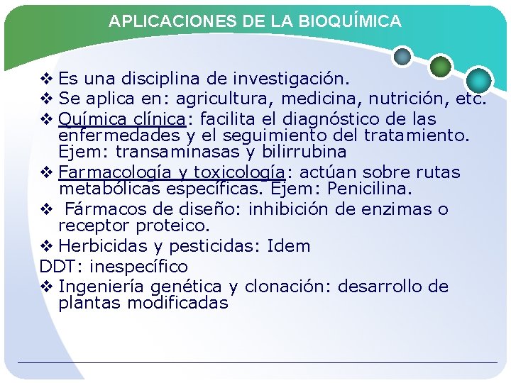 APLICACIONES DE LA BIOQUÍMICA v Es una disciplina de investigación. v Se aplica en: