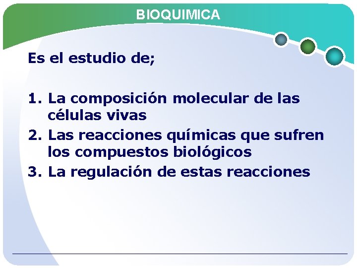 BIOQUIMICA Es el estudio de; 1. La composición molecular de las células vivas 2.