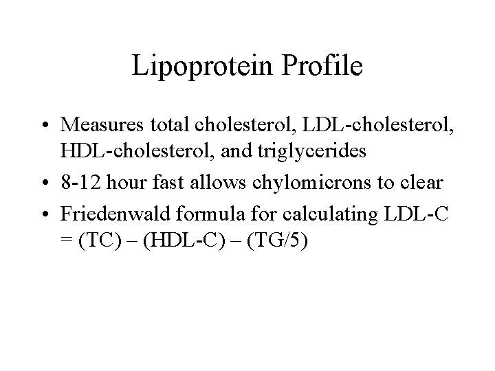 Lipoprotein Profile • Measures total cholesterol, LDL-cholesterol, HDL-cholesterol, and triglycerides • 8 -12 hour