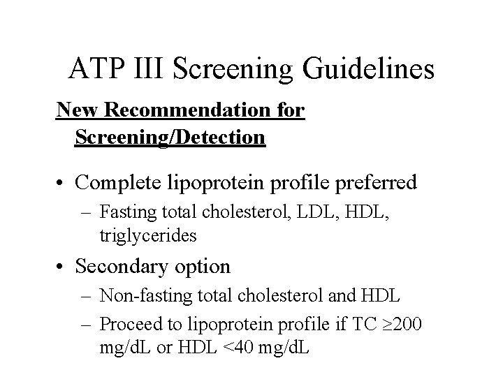 ATP III Screening Guidelines New Recommendation for Screening/Detection • Complete lipoprotein profile preferred –