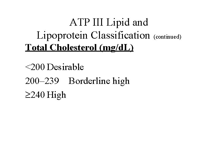 ATP III Lipid and Lipoprotein Classification (continued) Total Cholesterol (mg/d. L) <200 Desirable 200–